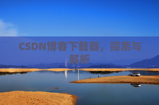 CSDN博客下载器，探索与解析