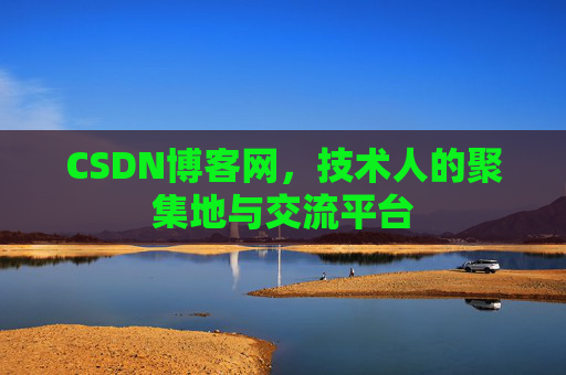 CSDN博客网，技术人的聚集地与交流平台